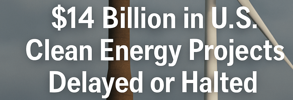 $14 Billion in U.S. Clean Energy Projects Delayed or Halted image