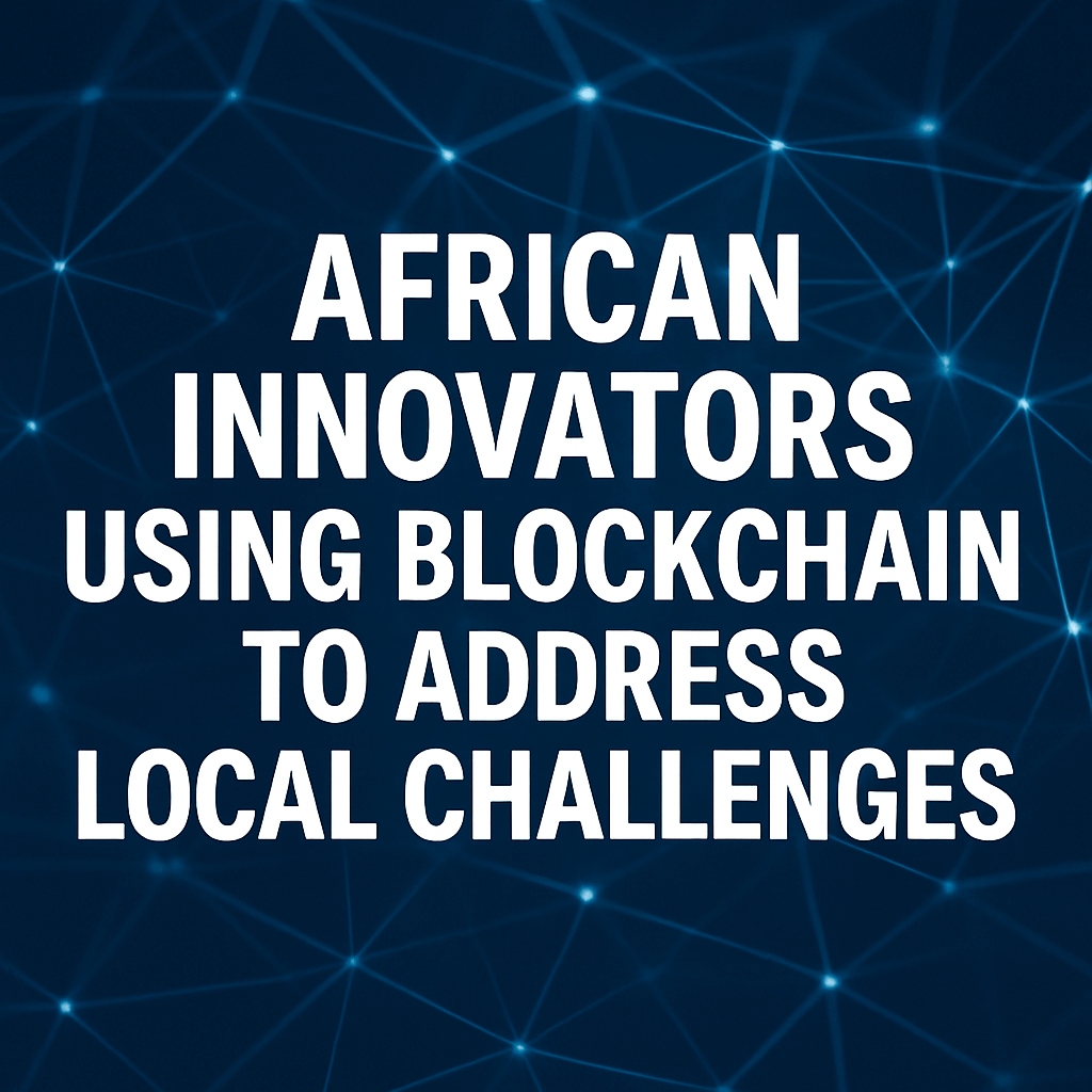 African Innovators Using Blockchain to Address Local Challenges image