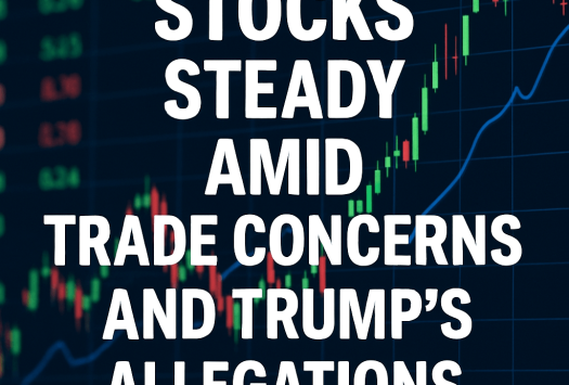 Stocks Steady Amid Trade Concerns and Trump’s Allegations image