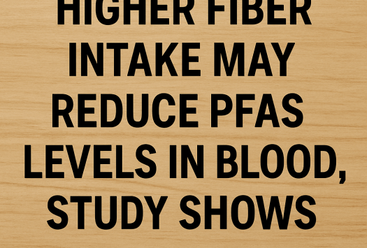 Higher Fiber Intake May Reduce PFAS Levels in Blood, Study Shows image
