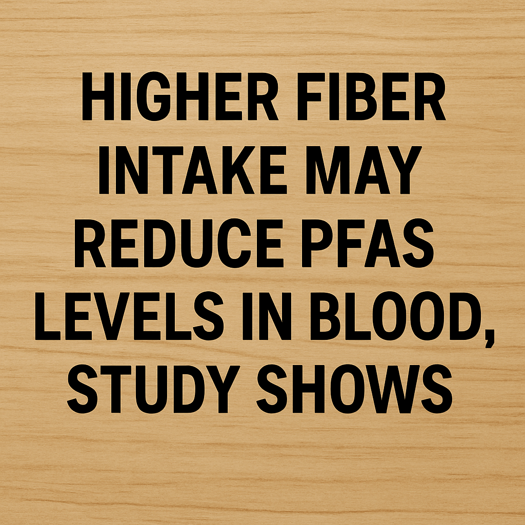 Higher Fiber Intake May Reduce PFAS Levels in Blood, Study Shows image