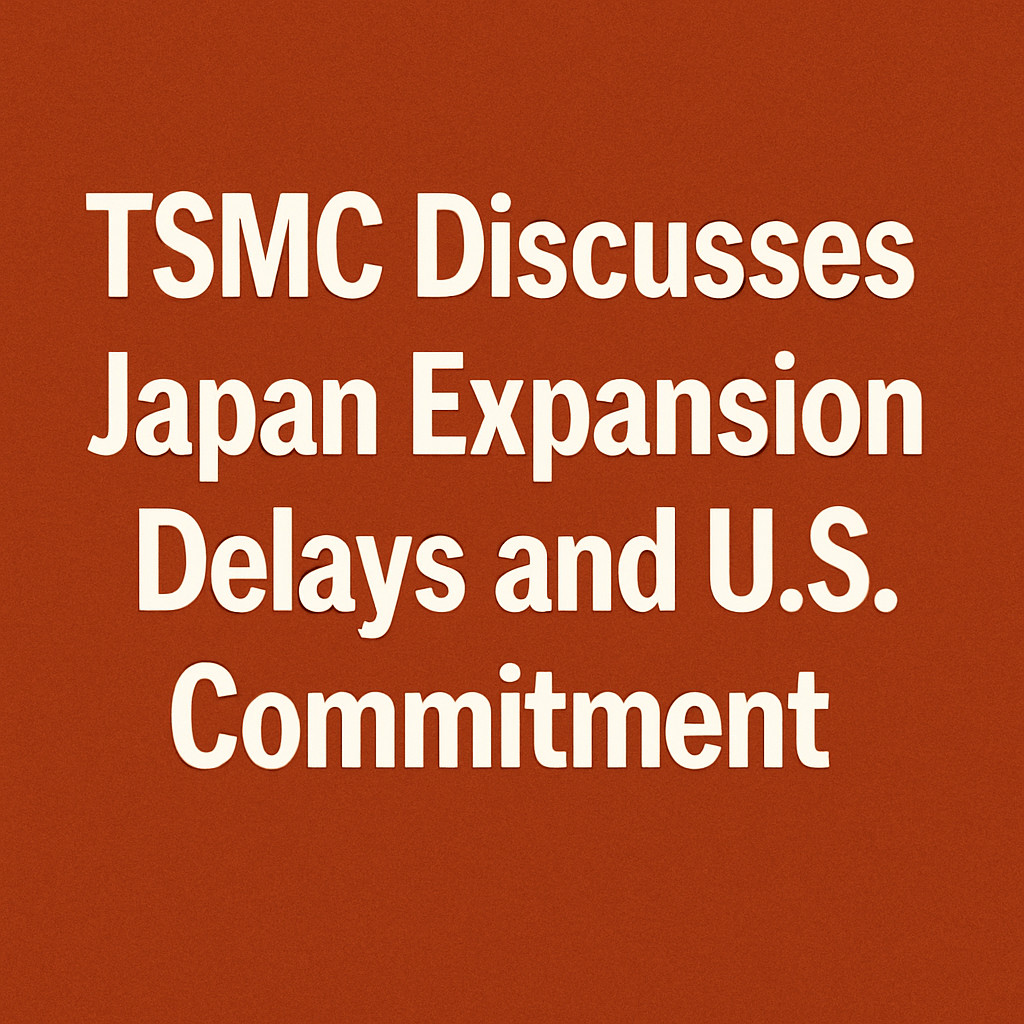 TSMC Discusses Japan Expansion Delays and U.S. Commitment image