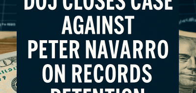 DOJ Closes Case Against Peter Navarro on Records Retention image