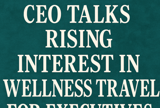 Canyon Ranch CEO Talks Rising Interest in Wellness Travel for Executives image